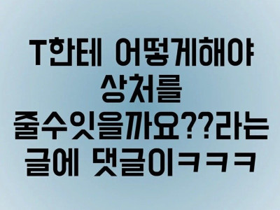 T들은 긁히는 말 (? ㅋ)